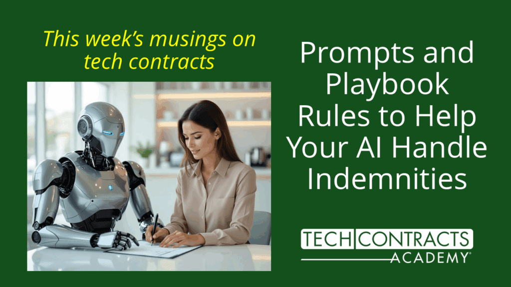 The image shows a Robot Helping a woman sign a contract. With text that reads "This weeks musings on tech contracts" and "Prompts and Playbook Rules to Help Your AI Handle Indemnities". Folloed by the Tech Contracts Academy Logo.